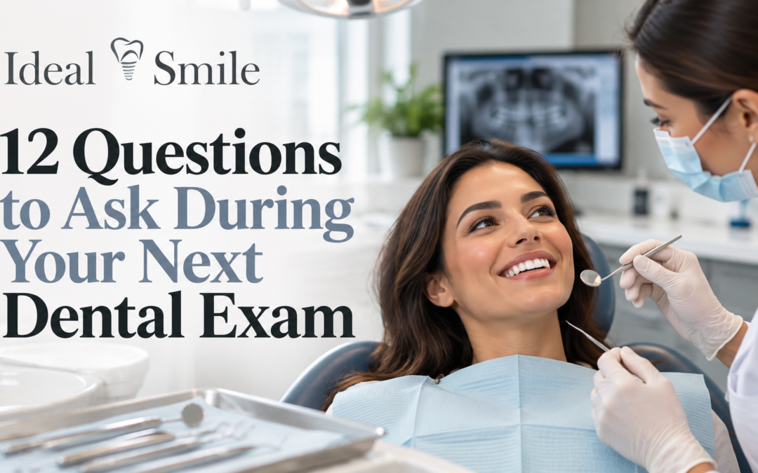 Ideal Smile Dental | 12 Questions to Ask During Your Next Dental Exam
